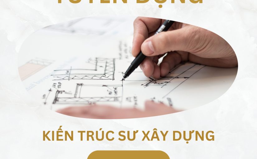 Tuyển dụng Kiến Trúc Sư Xây Dựng